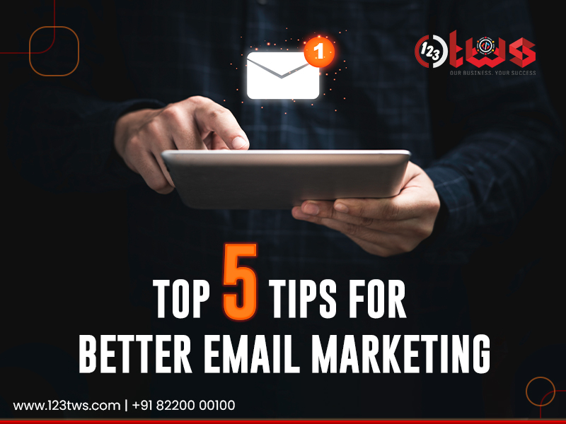 TOP 5 TIPS FOR BETTER EMAIL MARKETING