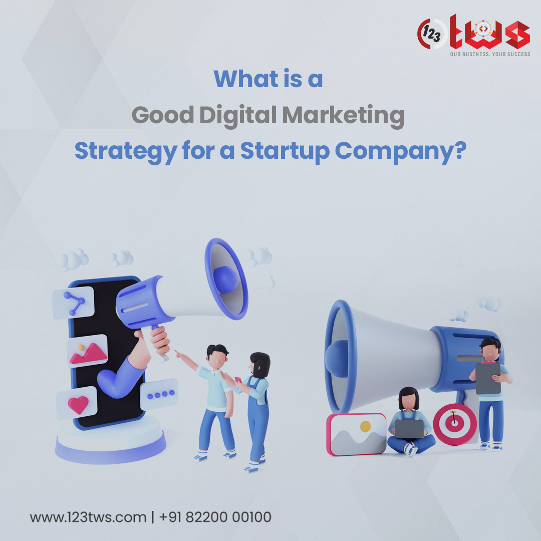 WHAT IS A GOOD DIGITAL MARKETING STRATEGY FOR A STARTUP COMPANY?